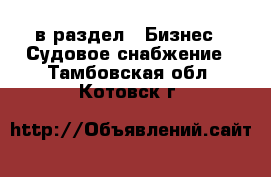  в раздел : Бизнес » Судовое снабжение . Тамбовская обл.,Котовск г.